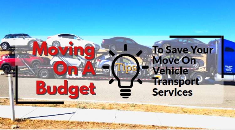 Moving On A Budget: Tips To Save Your Move On Vehicle Transport Services
