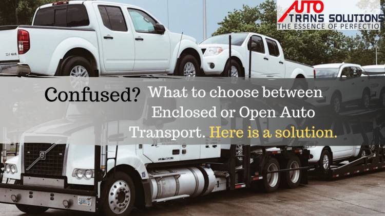 Confused! What to choose between Enclosed or Open Auto Transport. Here is a solution.